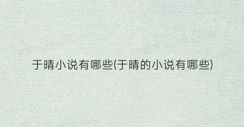 于晴小说有哪些(于晴的小说有哪些)