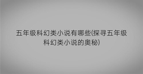 五年级科幻类小说有哪些(探寻五年级科幻类小说的奥秘)