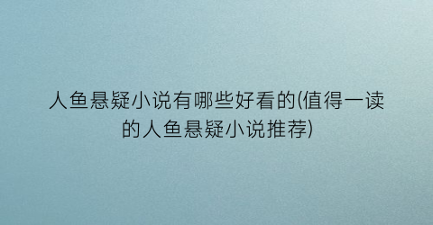 人鱼悬疑小说有哪些好看的(值得一读的人鱼悬疑小说推荐)