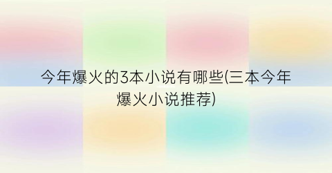 今年爆火的3本小说有哪些(三本今年爆火小说推荐)