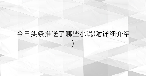 今日头条推送了哪些小说(附详细介绍)