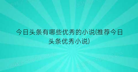 今日头条有哪些优秀的小说(推荐今日头条优秀小说)