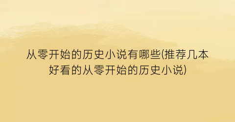 从零开始的历史小说有哪些(推荐几本好看的从零开始的历史小说)