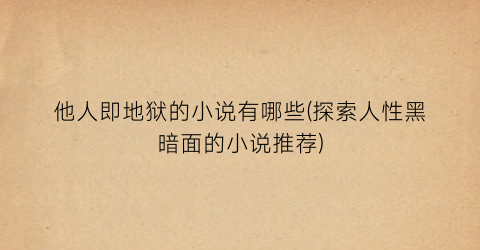 他人即地狱的小说有哪些(探索人性黑暗面的小说推荐)