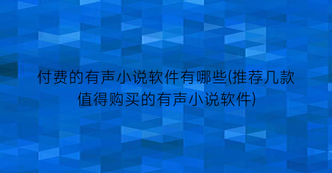 付费的有声小说软件有哪些(推荐几款值得购买的有声小说软件)