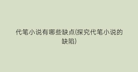 代笔小说有哪些缺点(探究代笔小说的缺陷)