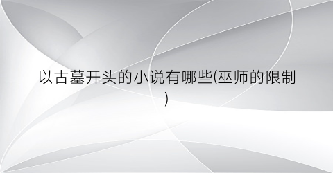 以古墓开头的小说有哪些(巫师的限制)