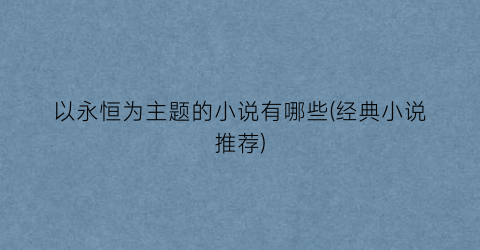 以永恒为主题的小说有哪些(经典小说推荐)