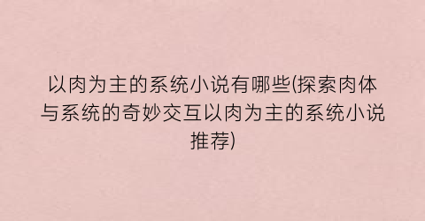 以肉为主的系统小说有哪些(探索肉体与系统的奇妙交互以肉为主的系统小说推荐)