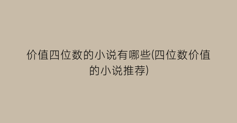 价值四位数的小说有哪些(四位数价值的小说推荐)