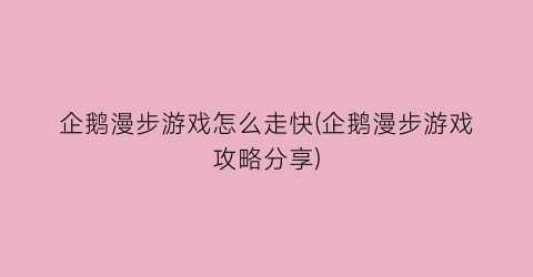 企鹅漫步游戏怎么走快(企鹅漫步游戏攻略分享)