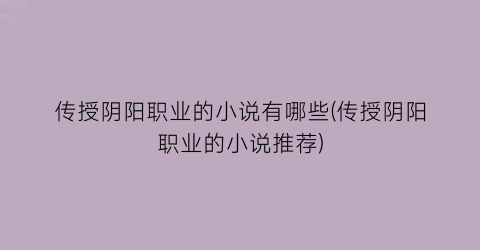 传授阴阳职业的小说有哪些(传授阴阳职业的小说推荐)