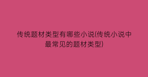 传统题材类型有哪些小说(传统小说中最常见的题材类型)