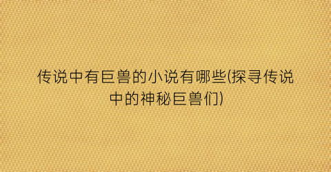 传说中有巨兽的小说有哪些(探寻传说中的神秘巨兽们)