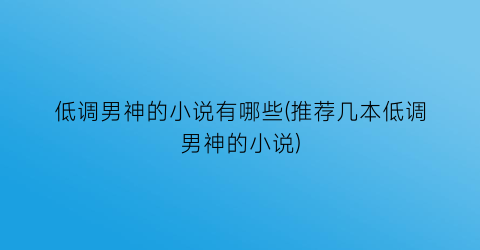 低调男神的小说有哪些(推荐几本低调男神的小说)
