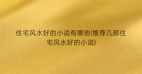 住宅风水好的小说有哪些(推荐几部住宅风水好的小说)