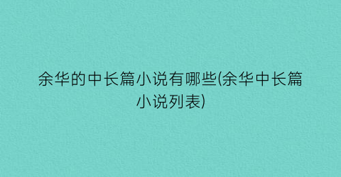 余华的中长篇小说有哪些(余华中长篇小说列表)