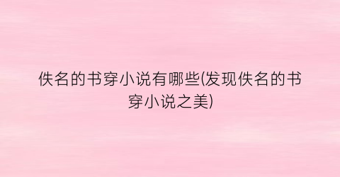 佚名的书穿小说有哪些(发现佚名的书穿小说之美)