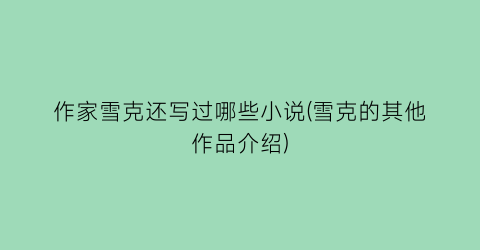 作家雪克还写过哪些小说(雪克的其他作品介绍)
