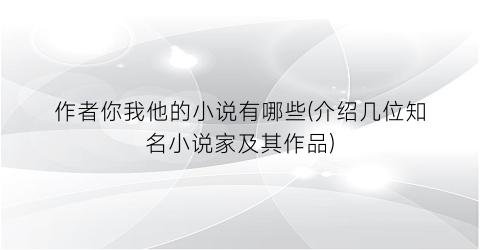 作者你我他的小说有哪些(介绍几位知名小说家及其作品)