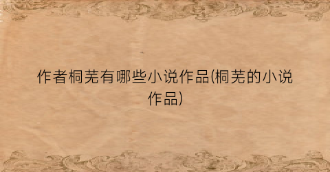 作者桐芜有哪些小说作品(桐芜的小说作品)