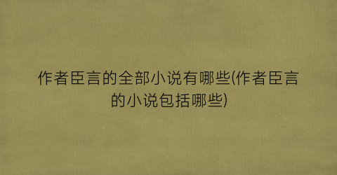 作者臣言的全部小说有哪些(作者臣言的小说包括哪些)