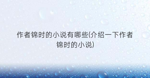 作者锦时的小说有哪些(介绍一下作者锦时的小说)