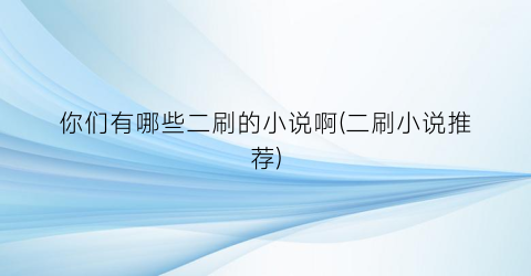 你们有哪些二刷的小说啊(二刷小说推荐)