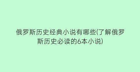 俄罗斯历史经典小说有哪些(了解俄罗斯历史必读的6本小说)