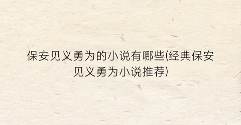 保安见义勇为的小说有哪些(经典保安见义勇为小说推荐)