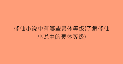 修仙小说中有哪些灵体等级(了解修仙小说中的灵体等级)