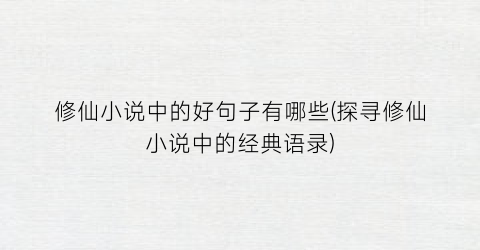 修仙小说中的好句子有哪些(探寻修仙小说中的经典语录)