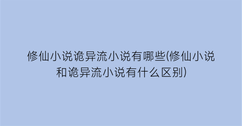 修仙小说诡异流小说有哪些(修仙小说和诡异流小说有什么区别)