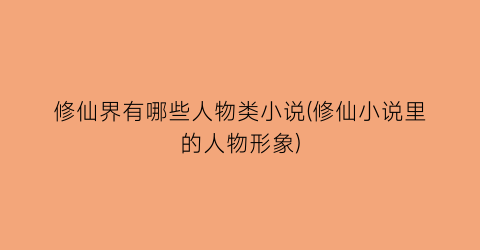 修仙界有哪些人物类小说(修仙小说里的人物形象)