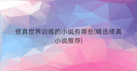 修真世界训练的小说有哪些(精选修真小说推荐)