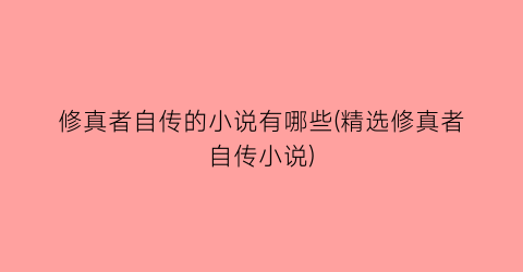 修真者自传的小说有哪些(精选修真者自传小说)