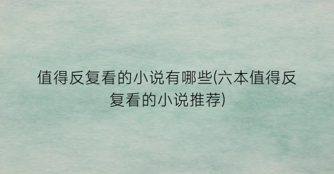 值得反复看的小说有哪些(六本值得反复看的小说推荐)
