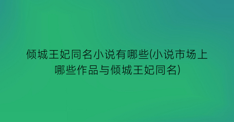 倾城王妃同名小说有哪些(小说市场上哪些作品与倾城王妃同名)