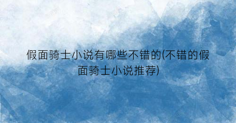 假面骑士小说有哪些不错的(不错的假面骑士小说推荐)