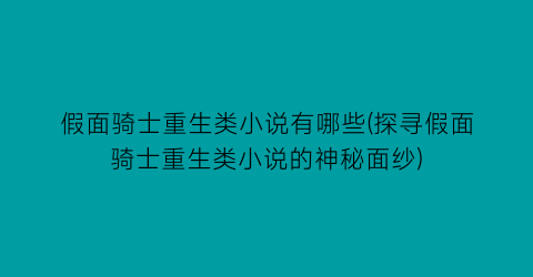 假面骑士重生类小说有哪些(探寻假面骑士重生类小说的神秘面纱)