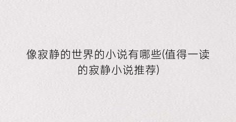 像寂静的世界的小说有哪些(值得一读的寂静小说推荐)