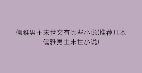 儒雅男主末世文有哪些小说(推荐几本儒雅男主末世小说)