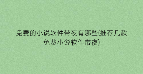 免费的小说软件带夜有哪些(推荐几款免费小说软件带夜)