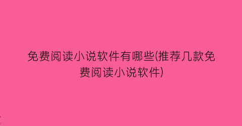 免费阅读小说软件有哪些(推荐几款免费阅读小说软件)