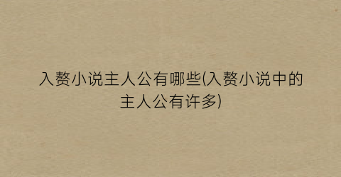 入赘小说主人公有哪些(入赘小说中的主人公有许多)