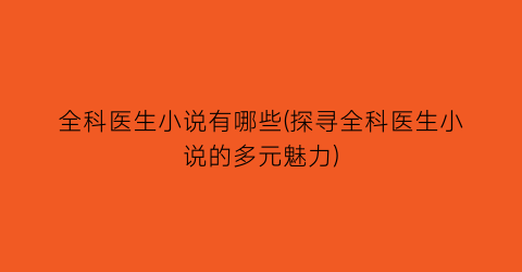 全科医生小说有哪些(探寻全科医生小说的多元魅力)