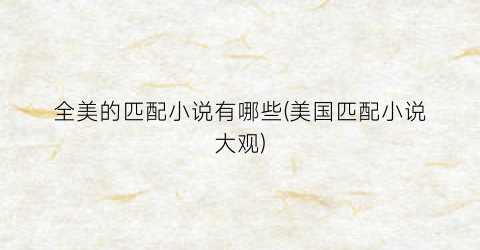 全美的匹配小说有哪些(美国匹配小说大观)