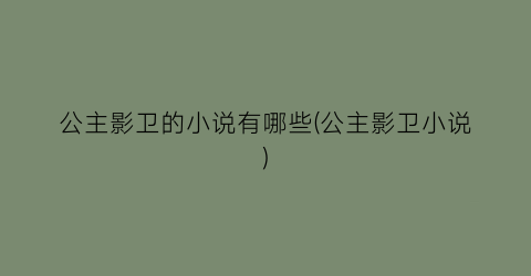 公主影卫的小说有哪些(公主影卫小说)