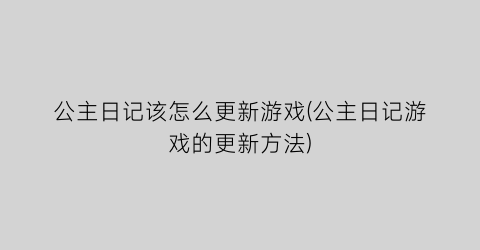 公主日记该怎么更新游戏(公主日记游戏的更新方法)