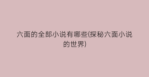 六面的全部小说有哪些(探秘六面小说的世界)
